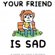 Your Friend Is Sad